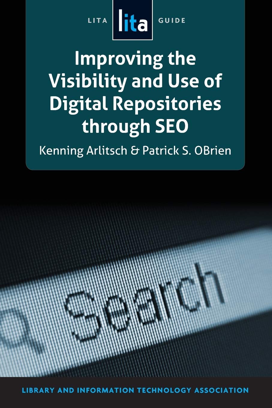 Improving the Visibility and Use of Digital Repositories through SEO: A LITA Guide (Lita Guides)