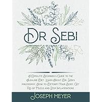 Dr. Sebi: The complete guide to the Alkaline Diet. Learn about the food approved by Dr Sebi, How to Detoxify Your Body, Get Rid of Mucus and Stop Inflammations Dr. Sebi: The complete guide to the Alkaline Diet. Learn about the food approved by Dr Sebi, How to Detoxify Your Body, Get Rid of Mucus and Stop Inflammations Hardcover