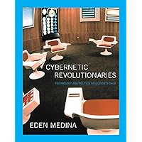 Cybernetic Revolutionaries: Technology and Politics in Allende's Chile Cybernetic Revolutionaries: Technology and Politics in Allende's Chile Paperback Kindle Hardcover