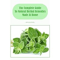 The Complete Guide To Natural Herbal Remedies Made At Home: Antiviral herbs: Antivirals from herbs. The Complete Guide To Natural Herbal Remedies Made At Home: Antiviral herbs: Antivirals from herbs. Kindle Paperback