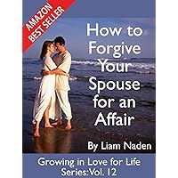 How to Forgive Your Spouse for an Affair (Growing in Love for Life Series Book 12) How to Forgive Your Spouse for an Affair (Growing in Love for Life Series Book 12) Kindle