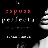 La Esposa Perfecta [The Perfect Wife]: Un Thriller de Suspense Psicológico con Jessie Hunt - Libro Uno [A Jessie Hunt Psychological Suspense Thriller, Book One] La Esposa Perfecta [The Perfect Wife]: Un Thriller de Suspense Psicológico con Jessie Hunt - Libro Uno [A Jessie Hunt Psychological Suspense Thriller, Book One] Kindle Audible Audiobook