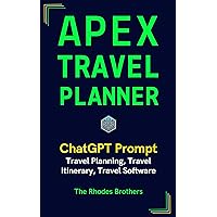 Apex Travel Planner: Travel Planning, Travel Itinerary, Travel Software (Apex ChatGPT Prompts Book 32)