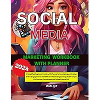 Social Media Marketing Workbook 2024: A Simplicified Beginners Guide with Planner to Developing and Scaling Online Engagements with Effective ... Coaches, Consultants and Online Experts ROI