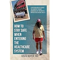 How to Stay Safe When Entering the Healthcare System: A Physician Walks across the Country to Raise Awareness of the Need to Improve Healthcare Safety How to Stay Safe When Entering the Healthcare System: A Physician Walks across the Country to Raise Awareness of the Need to Improve Healthcare Safety Paperback Kindle Audible Audiobook