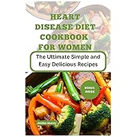 HEART DISEASE DIET COOKBOOK FOR WOMEN : The Ultimate Simple and Easy Delicious Recipes (Best Of Heart Disease Recipes Cookbook 7) HEART DISEASE DIET COOKBOOK FOR WOMEN : The Ultimate Simple and Easy Delicious Recipes (Best Of Heart Disease Recipes Cookbook 7) Kindle Hardcover