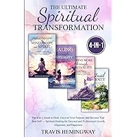 The Ultimate Spiritual Transformation: The 4-in-1 Guide to Heal, Uncover Your Purpose, and Become Your Best Self — Spiritual Healing for Personal and ... Happiness (Spiritual Healing and Self-Help)