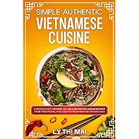 Simple Authentic Vietnamese Cuisine: Cookbook with 80 Easy-to-Follow and Delicious Recipes from Traditional Pho Soup to Fresh Banh Mi Sandwiches Simple Authentic Vietnamese Cuisine: Cookbook with 80 Easy-to-Follow and Delicious Recipes from Traditional Pho Soup to Fresh Banh Mi Sandwiches Paperback