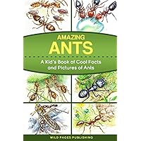 Amazing Ants. A Kid's Book of Cool Facts and Pictures of Ants