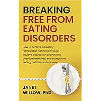 Breaking Free from Eating Disorders: How to achieve a healthy relationship with food through intuitive eating with proven and practical exercises; end compulsive eating, bulimia, and anorexia Breaking Free from Eating Disorders: How to achieve a healthy relationship with food through intuitive eating with proven and practical exercises; end compulsive eating, bulimia, and anorexia Kindle Paperback
