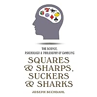 Squares and Sharps, Suckers and Sharks: The Science, Psychology & Philosophy of Gambling: The Science, Psychology & Philosophy of Gambling Squares and Sharps, Suckers and Sharks: The Science, Psychology & Philosophy of Gambling: The Science, Psychology & Philosophy of Gambling Kindle Paperback Hardcover