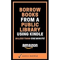 Borrow Books from a Public Library using Kindle: A complete and easy guide on How to borrow eBooks using Overdrive and Libby. (Kindle Mastery Book 5)