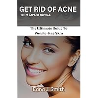 GET RID OF ACNE WITH EXPERT ADVICE: The Ultimate Guide to Pimple-free Skin GET RID OF ACNE WITH EXPERT ADVICE: The Ultimate Guide to Pimple-free Skin Kindle Paperback