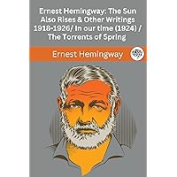Ernest Hemingway: The Sun Also Rises & Other Writings 1918-1926: in our time (1924) / In Our Time (1925) / The Torrents of Spring (Grapevine edition) Ernest Hemingway: The Sun Also Rises & Other Writings 1918-1926: in our time (1924) / In Our Time (1925) / The Torrents of Spring (Grapevine edition) Kindle