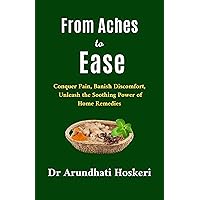 From Aches to Ease: Conquer Pain, Banish Discomfort, Unleash the Soothing Power of Home Remedies (NATURAL MEDICINE AND ALTERNATIVE HEALING) From Aches to Ease: Conquer Pain, Banish Discomfort, Unleash the Soothing Power of Home Remedies (NATURAL MEDICINE AND ALTERNATIVE HEALING) Kindle Paperback