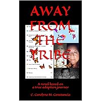 AWAY FROM THE TRIBE A novel based on a true Adoption Journey AWAY FROM THE TRIBE A novel based on a true Adoption Journey Kindle Paperback