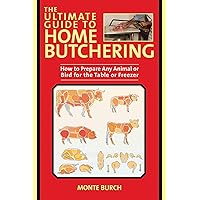 The Ultimate Guide to Home Butchering: How to Prepare Any Animal or Bird for the Table or Freezer The Ultimate Guide to Home Butchering: How to Prepare Any Animal or Bird for the Table or Freezer Paperback Kindle