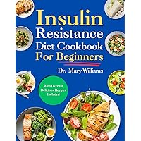 Insulin Resistance Diet Cookbook for Beginners: Weight Loss PCOS Recipes with Meal Plan Guide for New Starters, Seniors, Women Over 50, and the Newly Diagnosed Insulin Resistance Diet Cookbook for Beginners: Weight Loss PCOS Recipes with Meal Plan Guide for New Starters, Seniors, Women Over 50, and the Newly Diagnosed Paperback Kindle