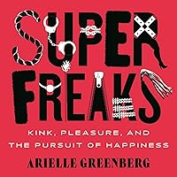 Superfreaks: Kink, Pleasure, and the Pursuit of Happiness Superfreaks: Kink, Pleasure, and the Pursuit of Happiness Audible Audiobook Hardcover Kindle Paperback