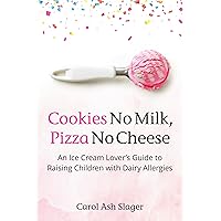 Cookies No Milk, Pizza No Cheese: An Ice Cream Lover's Guide to Raising Children with Dairy Allergies Cookies No Milk, Pizza No Cheese: An Ice Cream Lover's Guide to Raising Children with Dairy Allergies Kindle Paperback