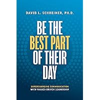 Be The Best Part of Their Day: Supercharging Communication with Values-Driven Leadership Be The Best Part of Their Day: Supercharging Communication with Values-Driven Leadership Kindle Paperback Audible Audiobook Hardcover