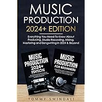 Music Production 2024+ Edition: Everything You Need To Know About Producing, Studio Recording, Mixing, Mastering and Songwriting in 2024 & Beyond