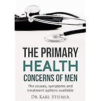 The Primary Health Concerns of Men: The symptoms, causes and treatment options available