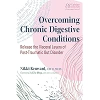 Overcoming Chronic Digestive Conditions: Release the Visceral Layers of Post-Traumatic Gut Disorder Overcoming Chronic Digestive Conditions: Release the Visceral Layers of Post-Traumatic Gut Disorder Paperback Kindle