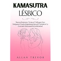 Kamasutra Lésbico: Nuevas Posiciones, Técnicas Y Enfoques Para Enriquecer Vuestra Experiencia Sexual Y Fortalecer La Conexión Emocional En La Intimidad. ... tantra, erotismo nº 3) (Spanish Edition) Kamasutra Lésbico: Nuevas Posiciones, Técnicas Y Enfoques Para Enriquecer Vuestra Experiencia Sexual Y Fortalecer La Conexión Emocional En La Intimidad. ... tantra, erotismo nº 3) (Spanish Edition) Kindle Paperback