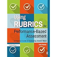 Using Rubrics for Performance-Based Assessment: A Practical Guide to Evaluating Student Work Using Rubrics for Performance-Based Assessment: A Practical Guide to Evaluating Student Work Paperback Kindle