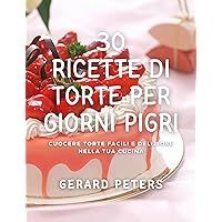 30 ricette di torte per giorni pigri: cuocere torte facili e deliziose nella tua cucina (Italian Edition)