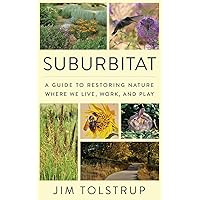 SUBURBITAT: A guide to restoring nature where we live, work, and play SUBURBITAT: A guide to restoring nature where we live, work, and play Kindle