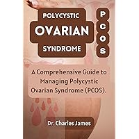 Polycystic Ovarian Syndrome PCOS: A Comprehensive Guide to Managing Polycystic Ovarian Syndrome PCOS Polycystic Ovarian Syndrome PCOS: A Comprehensive Guide to Managing Polycystic Ovarian Syndrome PCOS Kindle Paperback