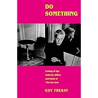 Do Something: Coming of Age Amid the Glitter and Doom of '70s New York Do Something: Coming of Age Amid the Glitter and Doom of '70s New York Hardcover Audible Audiobook Kindle