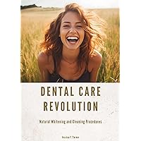 Dental Care Revolution: Natural Whitening and Cleaning Procedures Dental Care Revolution: Natural Whitening and Cleaning Procedures Kindle Paperback