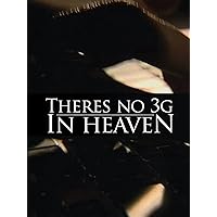There's no 3G in Heaven