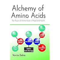 Alchemy of Amino Acids: The Power of Amino Acids in Mood and Health (1) Alchemy of Amino Acids: The Power of Amino Acids in Mood and Health (1) Kindle Paperback