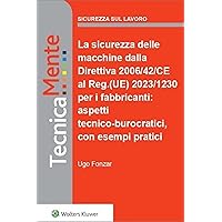 La sicurezza delle macchine dalla Direttiva 2006/42/CE al Reg. UE 2023/1230 per i fabbricanti: aspetti tecnico-burcratici, con esempi pratici (Italian Edition)