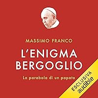 L'enigma Bergoglio: La parabola di un papato L'enigma Bergoglio: La parabola di un papato Kindle Audible Audiobook Hardcover