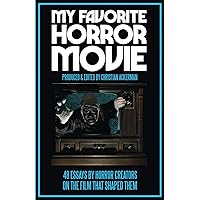 My Favorite Horror Movie: 48 Essays By Horror Creators On The Film That Shaped Them