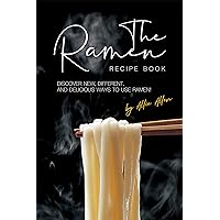 The Ramen Recipe Book: Discover New, Different, And Delicious Ways to Use Ramen! The Ramen Recipe Book: Discover New, Different, And Delicious Ways to Use Ramen! Kindle Paperback