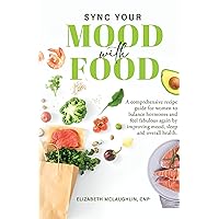 Sync Your Mood With Food: A Comprehensive Recipe Guide For Women To Balance Hormones And Feel Fabulous Again By Improving Mood, Sleep And Overall Health Sync Your Mood With Food: A Comprehensive Recipe Guide For Women To Balance Hormones And Feel Fabulous Again By Improving Mood, Sleep And Overall Health Kindle Hardcover Paperback