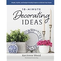 10-Minute Decorating Ideas: Simple, Stylish, and Budget-Friendly Projects to Refresh Your Home 10-Minute Decorating Ideas: Simple, Stylish, and Budget-Friendly Projects to Refresh Your Home Hardcover Kindle