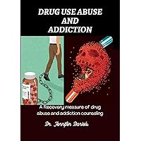Drug use Abuse and Addiction: A Recovery measure of drug abuse and addiction counseling Drug use Abuse and Addiction: A Recovery measure of drug abuse and addiction counseling Kindle Paperback