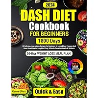Dash Diet Cookbook For Beginners: 30-Day Weight Loss Meal Plan, 1800 Days of Delicious Low-Sodium Dash Diet Recipes For Beginners To Lower Blood ... Color Pictures of Healthy Dash Diet Recipes)