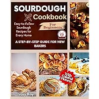 Sourdough Cookbook For Beginners: A Step-by-Step Guide for New Bakers,Easy-to-Follow Sourdough Recipes for Every Home,With Colofrul Pictures Sourdough Cookbook For Beginners: A Step-by-Step Guide for New Bakers,Easy-to-Follow Sourdough Recipes for Every Home,With Colofrul Pictures Paperback Kindle