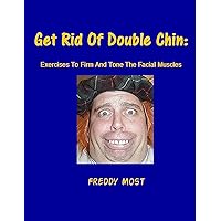 Get Rid Of Double Chin: Exercises To Firm And Tone The Facial Muscles Get Rid Of Double Chin: Exercises To Firm And Tone The Facial Muscles Kindle
