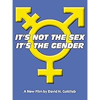 It's Not the Sex...It's the GENDER