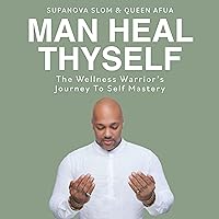Man Heal Thyself: The Wellness Warrior's Journey to Self Mastery Man Heal Thyself: The Wellness Warrior's Journey to Self Mastery Paperback Audible Audiobook