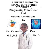 A Simple Guide To Small Intestines Disorders, Diagnosis, Treatment And Related Conditions A Simple Guide To Small Intestines Disorders, Diagnosis, Treatment And Related Conditions Kindle
